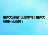 相声大封箱什么意思啊（相声大封箱什么意思）