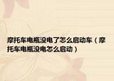摩托车电瓶没电了怎么启动车（摩托车电瓶没电怎么启动）