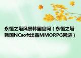 永恒之塔风暴韩国官网（永恒之塔 韩国NCsoft出品MMORPG网游）