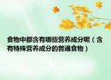 食物中都含有哪些营养成分呢（含有特殊营养成分的普通食物）