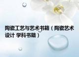 陶瓷工艺与艺术书籍（陶瓷艺术设计 学科书籍）