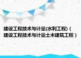 建设工程技术与计量(水利工程)（建设工程技术与计量土木建筑工程）