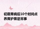 初霜胃病后10个时间点养胃护胃是常事