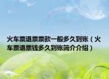 火车票退票票款一般多久到账（火车票退票钱多久到账简介介绍）
