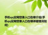 手机qq官网登录入口在哪介绍(手机qq官网登录入口在哪详细情况如何)