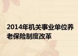 2014年机关事业单位养老保险制度改革