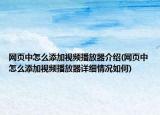 网页中怎么添加视频播放器介绍(网页中怎么添加视频播放器详细情况如何)