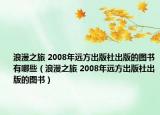 浪漫之旅 2008年远方出版社出版的图书有哪些（浪漫之旅 2008年远方出版社出版的图书）