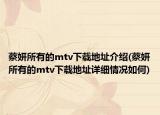 蔡妍所有的mtv下载地址介绍(蔡妍所有的mtv下载地址详细情况如何)