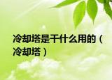 冷却塔是干什么用的（冷却塔）