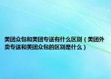 美团众包和美团专送有什么区别（美团外卖专送和美团众包的区别是什么）