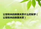 公里和米的换算关系什么时候学（公里和米的换算关系）