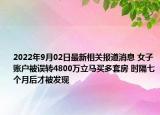 2022年9月02日最新相关报道消息 女子账户被误转4800万立马买多套房 时隔七个月后才被发现