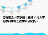 昆明理工大学苏毅（金毅 云南大学化学科学与工程学院研究员）