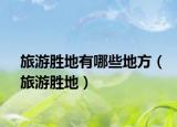 旅游胜地有哪些地方（旅游胜地）
