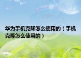 华为手机克隆怎么使用的（手机克隆怎么使用的）