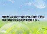 美国枪支泛滥为什么抗议者不用枪（美国痼疾难除的枪支暴力严重践踏人权）