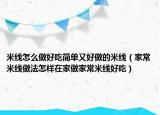 米线怎么做好吃简单又好做的米线（家常米线做法怎样在家做家常米线好吃）