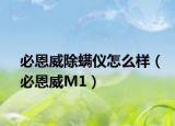 必恩威除螨仪怎么样（必恩威M1）