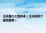 玉米是六大营养素（玉米的四个独特营养）