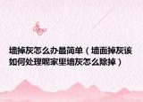 墙掉灰怎么办最简单（墙面掉灰该如何处理呢家里墙灰怎么除掉）