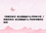 《恶魔在身边》的主题曲是什么(真好听介绍 《恶魔在身边》的主题曲是什么 真好听详细情况如何)