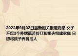 2022年9月02日最新相关报道消息 女子不忍2个外甥孤苦伶仃和姐夫组建家庭 只想将孩子养育成人