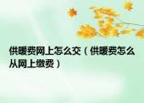 供暖费网上怎么交（供暖费怎么从网上缴费）
