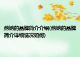 他她的品牌简介介绍(他她的品牌简介详细情况如何)