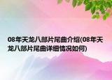 08年天龙八部片尾曲介绍(08年天龙八部片尾曲详细情况如何)