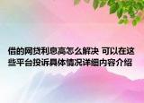 借的网贷利息高怎么解决 可以在这些平台投诉具体情况详细内容介绍