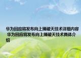 华为回应将发布向上捅破天技术详细内容 华为回应将发布向上捅破天技术具体介绍
