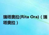 瑞塔奥拉(Rita Ora)（瑞塔奥拉）