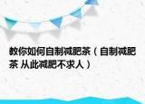 教你如何自制减肥茶（自制减肥茶 从此减肥不求人）