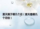 夏天属于哪几个月（夏天是哪几个月份）