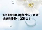 excel多选是ctrl加什么（excel全选快捷键ctrl加什么）