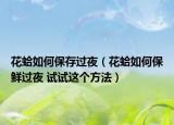 花蛤如何保存过夜（花蛤如何保鲜过夜 试试这个方法）