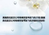 美国西北航空公司有哪些型号的飞机介绍(美国西北航空公司有哪些型号的飞机详细情况如何)