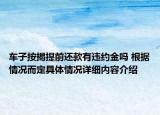 车子按揭提前还款有违约金吗 根据情况而定具体情况详细内容介绍