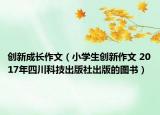 创新成长作文（小学生创新作文 2017年四川科技出版社出版的图书）
