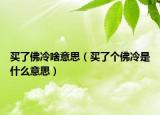 买了佛冷啥意思（买了个佛冷是什么意思）