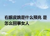 右眼皮跳是什么预兆 是怎么回事女人