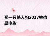 买一只杀人狗2017林依晨电影