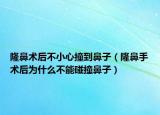 隆鼻术后不小心撞到鼻子（隆鼻手术后为什么不能碰撞鼻子）