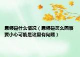 尿频是什么情况（尿频是怎么回事 要小心可能是这里有问题）