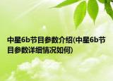 中星6b节目参数介绍(中星6b节目参数详细情况如何)
