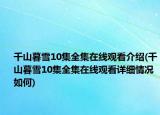 千山暮雪10集全集在线观看介绍(千山暮雪10集全集在线观看详细情况如何)