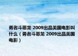 勇者斗恶龙 2009出品美国电影叫什么（勇者斗恶龙 2009出品美国电影）