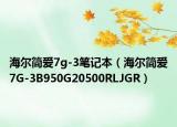 海尔简爱7g-3笔记本（海尔简爱7G-3B950G20500RLJGR）