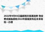 2022年9月03日最新相关报道消息 物业费或面临停收2022年新规发布后未来将统一办理